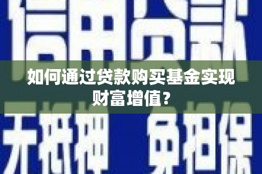 双塔如何通过贷款购买基金实现财富增值？