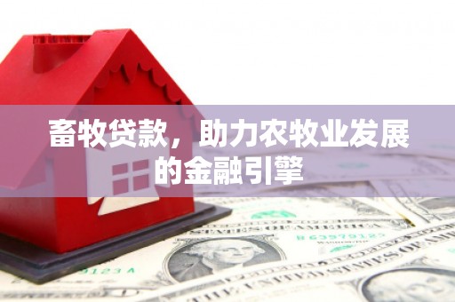 双塔畜牧贷款，助力农牧业发展的金融引擎
