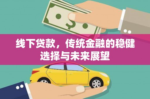 双塔线下贷款，传统金融的稳健选择与未来展望