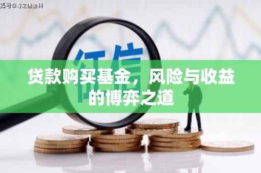 双塔贷款购买基金，风险与收益的博弈之道