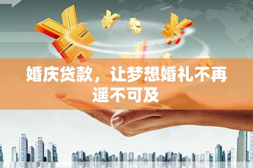 双塔婚庆贷款，让梦想婚礼不再遥不可及