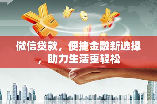 双塔微信贷款，便捷金融新选择，助力生活更轻松