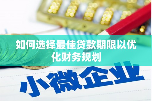 双塔如何选择最佳贷款期限以优化财务规划