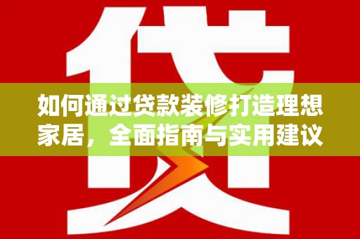 双塔如何通过贷款装修打造理想家居，全面指南与实用建议