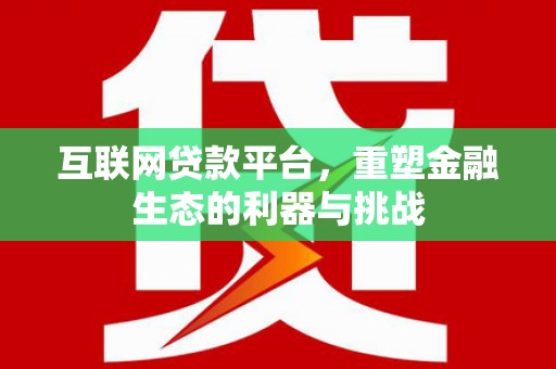 双塔互联网贷款平台，重塑金融生态的利器与挑战