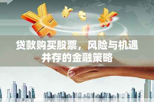 双塔贷款购买股票，风险与机遇并存的金融策略
